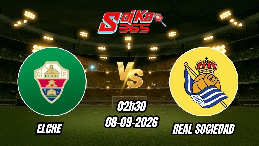 Soi kèo nhà cái trận Elche vs Real Sociedad 02h30 - 08/09/2026
