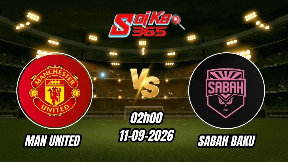 Soi kèo nhà cái trận Man United vs Sabah Baku 02h00 - 11/09/2026